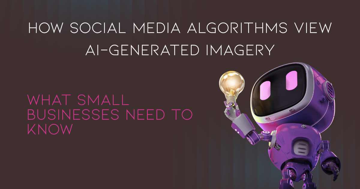 How Social Media Algorithms View AI-Generated Imagery: What Small Businesses Need to Know 